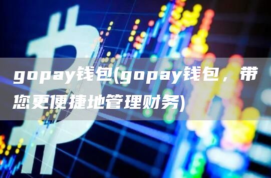 gopay钱包 - gopay钱包,带您更便捷地管理财务